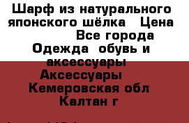Шарф из натурального японского шёлка › Цена ­ 1 500 - Все города Одежда, обувь и аксессуары » Аксессуары   . Кемеровская обл.,Калтан г.